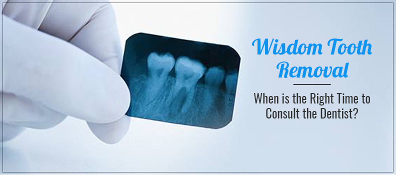 Wisdom Tooth Removal – When is the Right Time to Consult the Dentist?