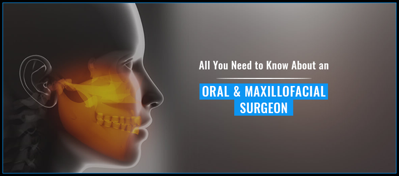 All You Need to Know About an Oral and Maxillofacial Surgeon